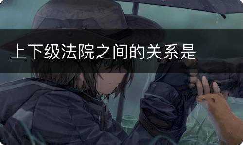 上下级法院之间的关系是
