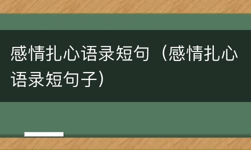 感情扎心语录短句（感情扎心语录短句子）
