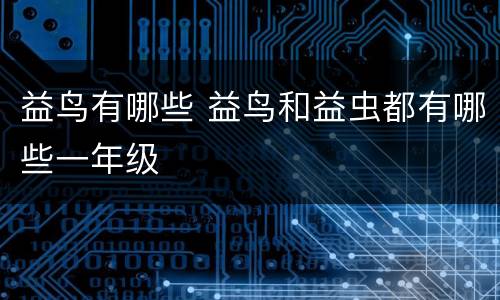 益鸟有哪些 益鸟和益虫都有哪些一年级