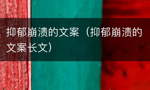 抑郁崩溃的文案（抑郁崩溃的文案长文）