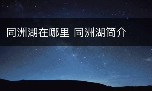 同洲湖在哪里 同洲湖简介