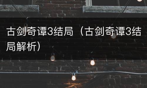 古剑奇谭3结局（古剑奇谭3结局解析）