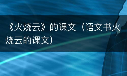 《火烧云》的课文（语文书火烧云的课文）