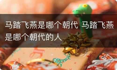 马踏飞燕是哪个朝代 马踏飞燕是哪个朝代的人