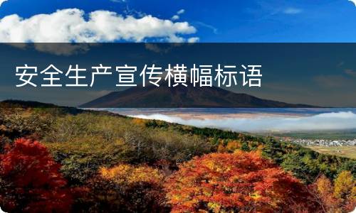 安全生产宣传横幅标语