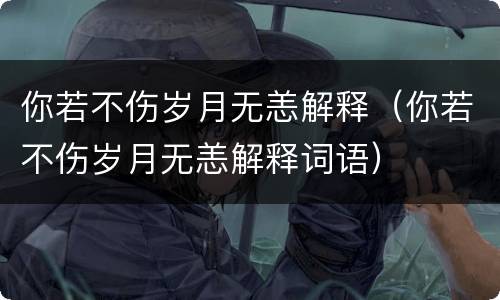 你若不伤岁月无恙解释（你若不伤岁月无恙解释词语）
