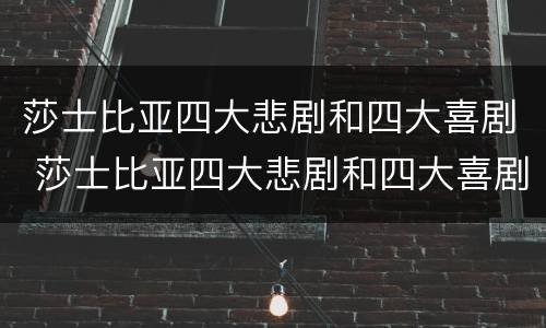 莎士比亚四大悲剧和四大喜剧 莎士比亚四大悲剧和四大喜剧是什么