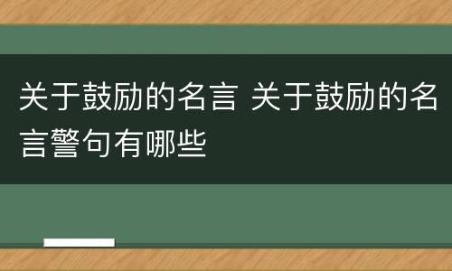 关于鼓励的名言 关于鼓励的名言警句有哪些