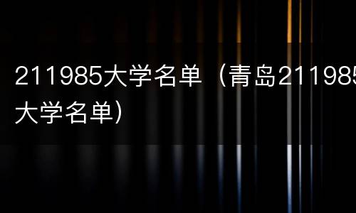 211985大学名单（青岛211985大学名单）