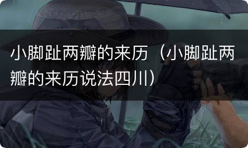 小脚趾两瓣的来历（小脚趾两瓣的来历说法四川）