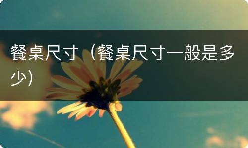 餐桌尺寸（餐桌尺寸一般是多少）
