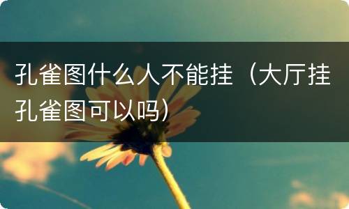 孔雀图什么人不能挂（大厅挂孔雀图可以吗）