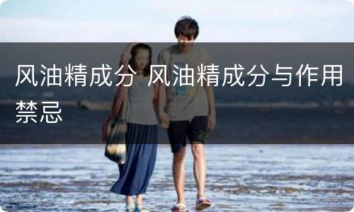 风油精成分 风油精成分与作用禁忌