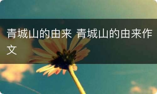 青城山的由来 青城山的由来作文