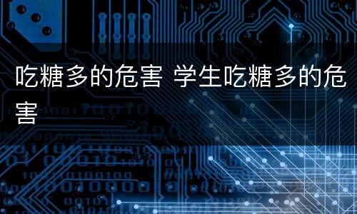 吃糖多的危害 学生吃糖多的危害