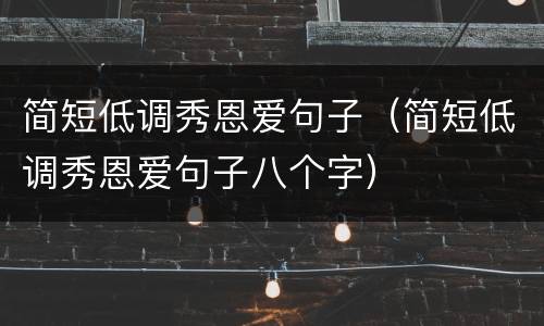 简短低调秀恩爱句子（简短低调秀恩爱句子八个字）