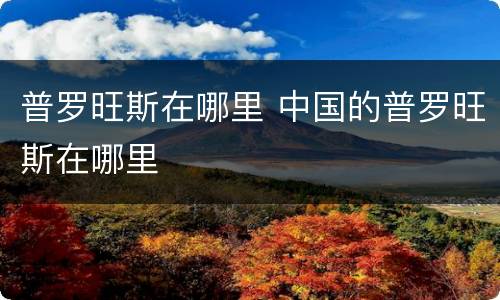 普罗旺斯在哪里 中国的普罗旺斯在哪里