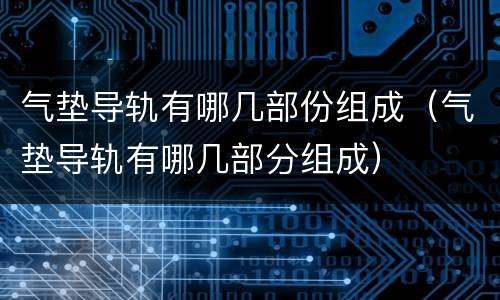 气垫导轨有哪几部份组成（气垫导轨有哪几部分组成）