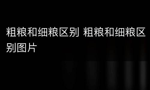 粗粮和细粮区别 粗粮和细粮区别图片