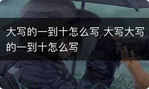 大写的一到十怎么写 大写大写的一到十怎么写