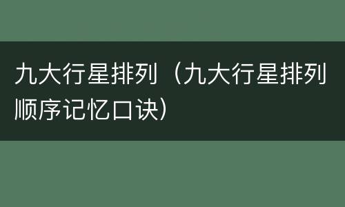 九大行星排列（九大行星排列顺序记忆口诀）