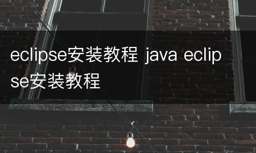 eclipse安装教程 java eclipse安装教程