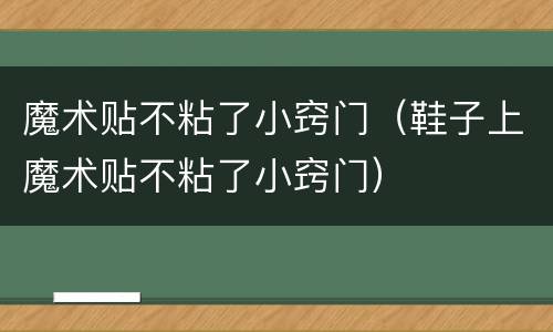 魔术贴不粘了小窍门（鞋子上魔术贴不粘了小窍门）