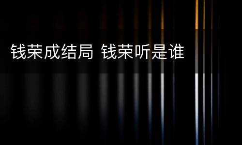 钱荣成结局 钱荣听是谁