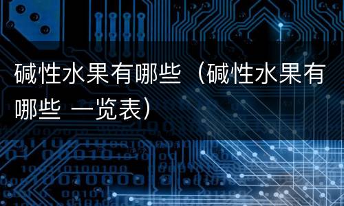 碱性水果有哪些（碱性水果有哪些 一览表）