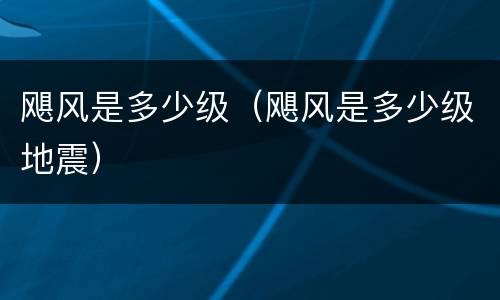 飓风是多少级（飓风是多少级地震）