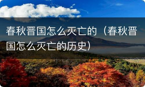 春秋晋国怎么灭亡的（春秋晋国怎么灭亡的历史）