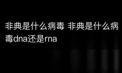 非典是什么病毒 非典是什么病毒dna还是rna