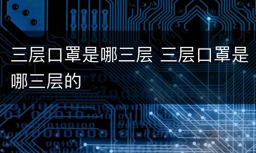 三层口罩是哪三层 三层口罩是哪三层的