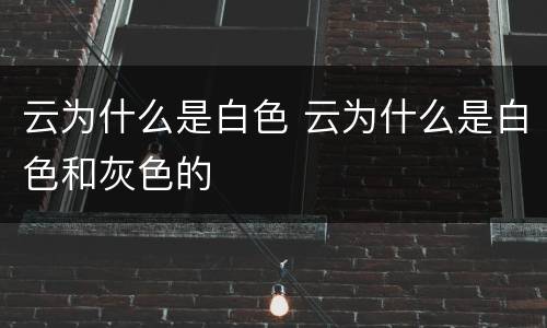 云为什么是白色 云为什么是白色和灰色的