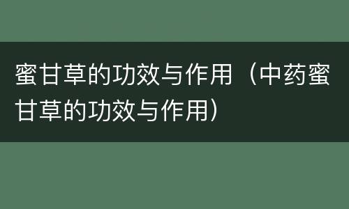 蜜甘草的功效与作用（中药蜜甘草的功效与作用）