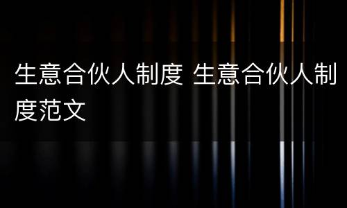 生意合伙人制度 生意合伙人制度范文