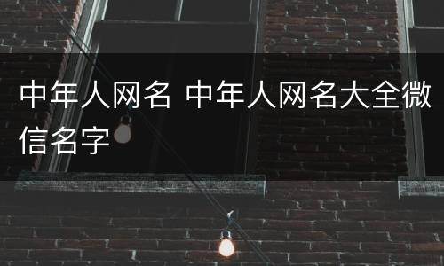 中年人网名 中年人网名大全微信名字