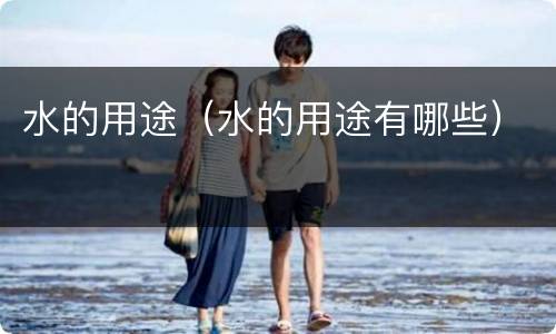 水的用途（水的用途有哪些）
