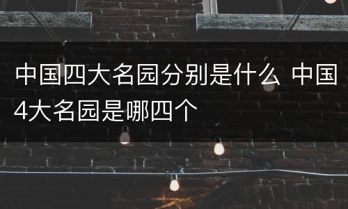 中国四大名园分别是什么 中国4大名园是哪四个