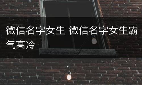 微信名字女生 微信名字女生霸气高冷