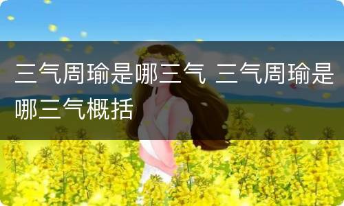 三气周瑜是哪三气 三气周瑜是哪三气概括