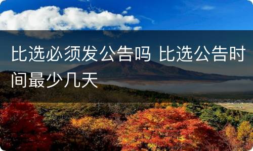 比选必须发公告吗 比选公告时间最少几天