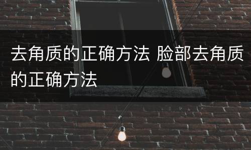 去角质的正确方法 脸部去角质的正确方法