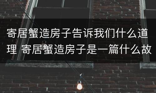 寄居蟹造房子告诉我们什么道理 寄居蟹造房子是一篇什么故事