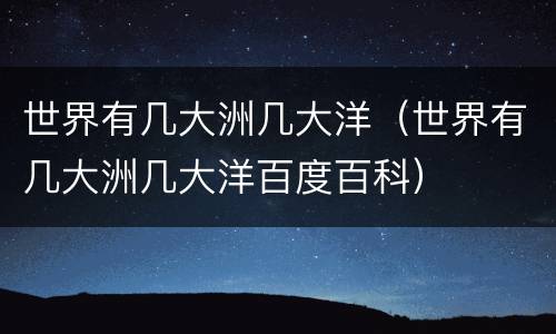 世界有几大洲几大洋（世界有几大洲几大洋百度百科）