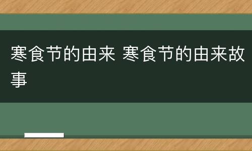 寒食节的由来 寒食节的由来故事