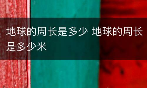 地球的周长是多少 地球的周长是多少米