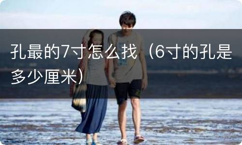 孔最的7寸怎么找（6寸的孔是多少厘米）