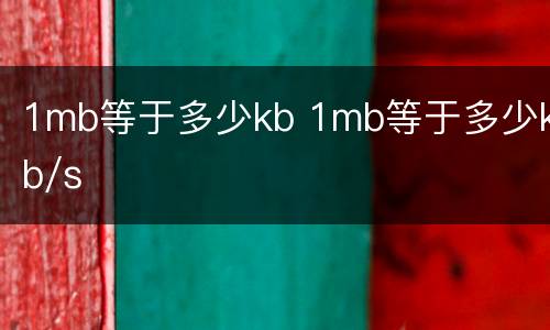 1mb等于多少kb 1mb等于多少kb/s