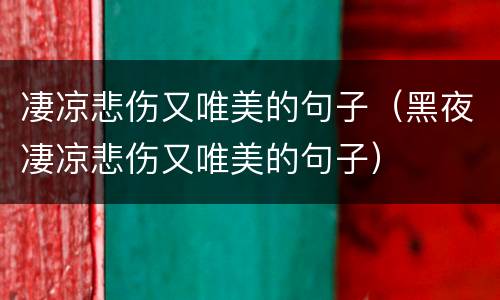 凄凉悲伤又唯美的句子（黑夜凄凉悲伤又唯美的句子）
